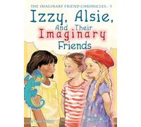 Izzy, Alsie, and Their Imaginary Friends: 3 (The Imaginary Friend Chronicles)