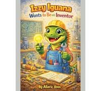 Izzy Iguana Wants to Be an Inventor: 9 (The Alphabet of Becoming)