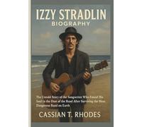IZZY STRADLIN BIOGRAPHY: The Untold Story of the Songwriter Who Found His Soul in the Dust of the Road After Surviving the Most Dangerous Band on Earth