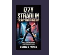 Izzy Stradlin: The Rhythm Behind the Riot: Loyalty, Loss, and the Soul of a Band That Shook the World