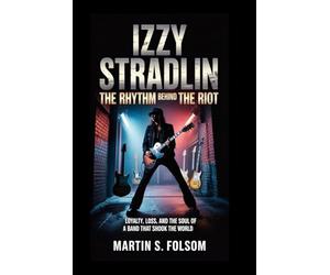 Izzy Stradlin: The Rhythm Behind the Riot: Loyalty, Loss, and the Soul of a Band That Shook the World