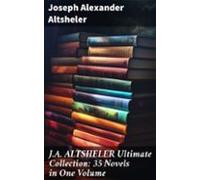 J.a. Altsheler Ultimate Collection: 35 Novels In One Volume (ebook)
