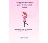 J’ai appris à vivre seul(e) quand ils m’ont laissé tomber: 100 leçons de résilience pour se reconstruire après la trahison