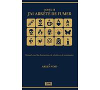 J’AI ARRÊTÉ DE FUMER: Manuel cruel de destruction, de révolte et de renaissance (CODEX (French Edition))