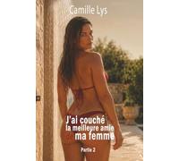 J’ai couché avec la meilleure amie de ma femme: Partie 2 : Ma femme savait tout. Et elle voulait participer