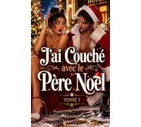 J’ai Couché avec le Père Noël - TOME 1: Une nuit incontrôlable, une vidéo virale et un patron en costume rouge (Un Noël, trois catastrophes)