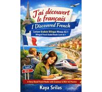 J’ai découvert le français / I Discovered French - Lecture Graduée Bilingue Niveau A2.1 / Bilingual French Graded Reader Level A2.1: A Story-Based French Reader with Grammar & DELF A2 Practice