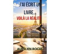 J’ai écrit un livre… Voilà la réalité: Le vrai parcours d’un auteur débutant entre espoir, doute et vérité sur Amazon KDP