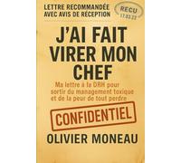 J’AI FAIT VIRER MON CHEF: Ma lettre à la DRH pour sortir du management toxique et de la peur de tout perdre