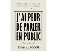 J’ai peur de parler en public (enfin, je l’ai dit !): Parler n’est pas le problème. Le vrai combat est intérieur.
