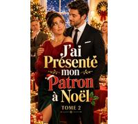 J’ai Présenté mon Patron à Noël - Tome 2: Une comédie romantique de Noël hilarante entre faux couple, patron séduisant et réveillon familial catastrophique (Un Noël, trois catastrophes)