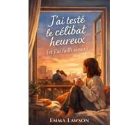 J’ai testé le célibat heureux (et j’ai failli aimer): Un roman feel good sincère, drôle et touchant, pour toutes celles et ceux qui veulent aimer sans renoncer à eux-mêmes.