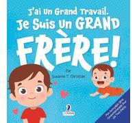 J’ai Un Grand Travail. Je Suis Un Grand Frère!: Un Livre D’Affirmations Positives Sur L’Arrivée D’Un Petit Frère ou D’Une Petite Sœur (2 à 4 Ans) (Mon ... Série Comportementale Pour Les Tout-Petits)
