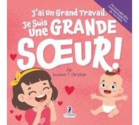 J’ai Un Grand Travail. Je Suis Une Grande Sœur!: Un Livre D’Affirmations Positives Sur L’Arrivée D’Un Petit Frère ou D’Une Petite Sœur (2 à 4 Ans) ... Série Comportementale Pour Les Tout-Petits)