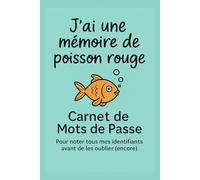 J’ai une mémoire de poisson rouge (Carnet de Mots de Passe): Pour noter tous mes identifiants avant de les oublier (encore)