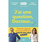 J’ai une question, Docteur…: Toutes les réponses à vos questions ; Enfants de 0 à 3 ans