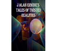 J Alan Erwine's Tales of Twisted Realities
