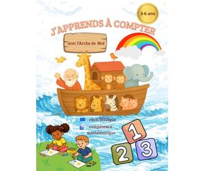 J’apprends à compter avec l’Arche de Noé: Cahier d’activités éducatif 3-6 ans Compter, reconnaître les nombres et apprendre en s’amusant avec une histoire biblique