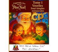 J’apprends à lire avec le Père Noël CP 6-8ans TOME 1 Voyelles sons simples minuscules: MSO Méthode Syllabique Orale Ponts Phonétiques Contes à colorier