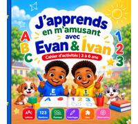 J’apprends en m’amusant avec Evan & Ivan: Cahier d’activités éducatif pour enfants de 3 à 6 ans - Lettres, chiffres, tracés, formes, jeux, coloriages et activités d’éveil