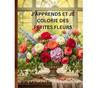 J’APPRENDS ET JE COLORIE DES PETITES FLEURS: pour les enfants âgés de 4 à 10 ans