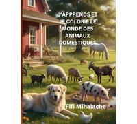 J’APPRENDS ET JE COLORIE LE MONDE DES ANIMAUX DOMESTIQUES: pour les enfants âgés de 4 à 10 ans