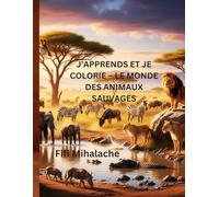 J’APPRENDS ET JE COLORIE - LE MONDE DES ANIMAUX SAUVAGES: pour les enfants âgés de 4 à 10 ans