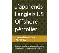J’apprends l’anglais US Offshore pétrolier: 600 mots et dialogues essentiels pour travailler sur plateforme pétrolière