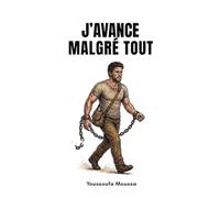 J’avance Malgré Tout: 100 leçons pour transformer chaque obstacle en tremplin et conquérir ses objectifs. (Collection: MALGRÉ TOUT)