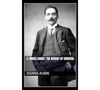 J. Bruce Ismay: The Weight of Survival