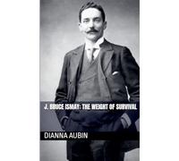 J. Bruce Ismay: The Weight of Survival (Beneath the Ice and Stars)