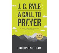 J. C. Ryle A Call to Prayer: In Today’s English with Introduction and a Study Guide (LARGE PRINT): 13 (Godlipress Classics on How to Pray)