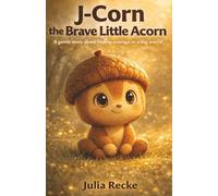 J-Corn the Brave Little Acorn: A Children’s Story About Courage, Confidence and Overcoming Fear: A gentle picture book to help children feel brave in a big world