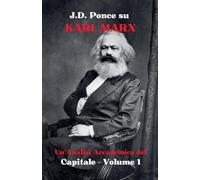 J.D. Ponce su Karl Marx: Un'Analisi Accademica del Capitale - Volume 1 (1) (Grandi Menti del Pensiero Universale (Analizzate))
