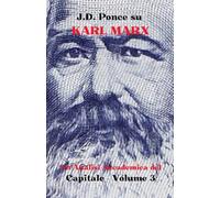 J.D. Ponce su Karl Marx: Un'Analisi Accademica del Capitale - Volume 3 (3) (Grandi Menti del Pensiero Universale (Analizzate))