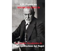 J.D. Ponce su Sigmund Freud: Un'Analisi Accademica de L'Interpretazione dei Sogni (2) (Grandi Menti del Pensiero Universale (Analizzate))