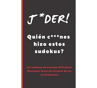 J*DER! QUIÉN C***NES HIZO ESTOS SUDOKUS?: FORMATO BOLSILLO - TAMAÑO ESPECIAL VIAJE O VACACIONES. 100 SUDOKUS DE ALTA DIFICULTAD, INCLUYE SOLUCIONES. EJERCITA TU MENTE.