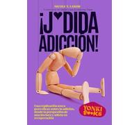 ¡J*dida adicción!: Una explicación tosca pero eficaz sobre la adicción, desde la perspectiva de una doctora y adicta en recuperación (YONKI)