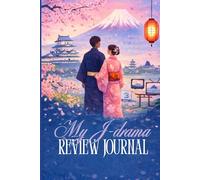 J-Drama Review Notebook: Guided Prompts for Japanese TV Enthusiasts: Rate, Reflect, and Relive Your Favorite Romances, Tear-Jerkers, Thrillers & Dorama Moments