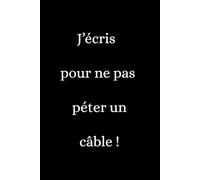 J’écris pour ne pas péter un câble : Carnet à pages lignées | Journal drôle et libérateur pour écrire ses pensées sans filtre