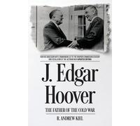 J. Edgar Hoover the Father of the Cold War: How His Obsession with Communism Led to the Warren Commission Coverup and Escalation of the Vietnam War (Updated Edition)
