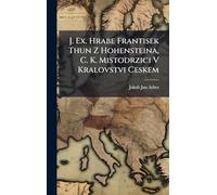 J. Ex. Hrabe Frantisek Thun Z Hohensteina, C. K. Mistodrzici V Kralovstvi Ceskem