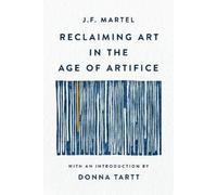 J F Martel Reclaiming Art in the Age of Artifice (Tapa blanda)