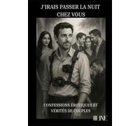 J’irais passer la nuit chez vous: Confessions érotiques et vérités de couples (Erotisme et Candaulisme)