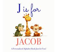 J is for Jacob: A Personalized Alphabet Book Just for You!