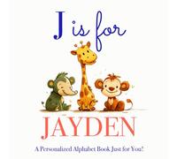 J is for Jayden: A Personalized Alphabet Book Just for You!