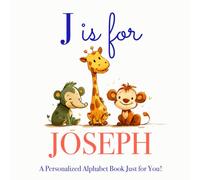 J is for Joseph: A Personalized Alphabet Book Just for You!