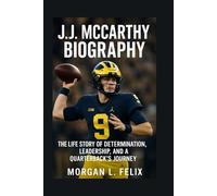 J.J. MCCARTHY BIOGRAPHY: THE LIFE STORY OF DETERMINATION, LEADERSHIP, AND A QUARTERBACK’S JOURNEY
