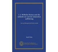 J. J. Wilhelm Heinse und die ästhetik zur zeit der deutschen aufklärung: eine problemgeschichtliche studie