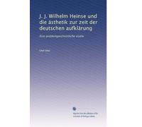 J. J. Wilhelm Heinse und die ästhetik zur zeit der deutschen aufklärung: Eine problemgeschichtliche studie